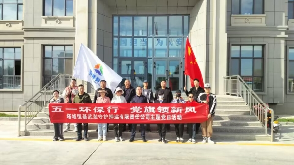 塔城恒基公司党支部开展“五一环保行·党旗领新风”主题党日活动